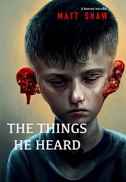 The Things He Heard (Matt Shaw)