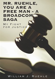 Mr. Ruehle, You Are a Free Man: A Broadcom Saga (William J. Ruehle)