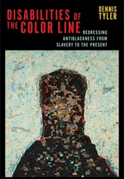 Disabilities of the Color Line: Redressing Antiblackness From Slavery to the Present (Dennis Tyler)