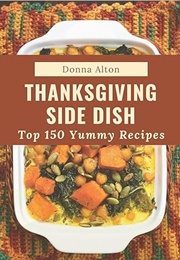 Top 150 Yummy Thanksgiving Side Dish Recipes (Donna Alton)