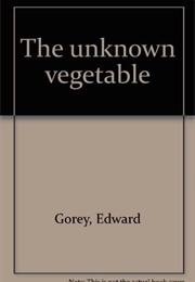 The Unknown Vegetable (Edward Gorey)