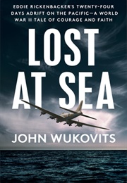 Lost at Sea: Eddie Rickenbacker's Twenty-Four Days Adrift on the Pacific--A World War II Tale of Cou (John Wukovits)