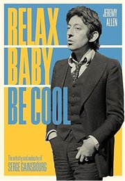 Relax Baby Be Cool: The Artistry and Audacity of Serge Gainsbourg (Jeremy Allen)