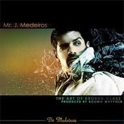 Mr. J. Medeiros - The Art of Broken Glass
