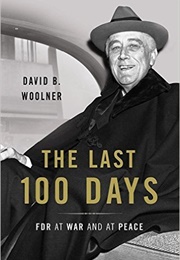 The Last 100 Days: FDR at War and at Peace (David B. Woolner)