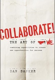 Collaborate! the Art of We - Combining Capabilities to Create New Opportunities for Success (Dan Sanker)