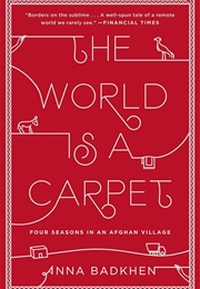 The World Is a Carpet: Four Seasons in an Afghan Village (Anna Badkhen)