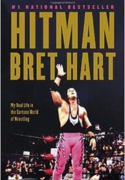 Hitman: My Real Life in the Cartoon World of Wrestling (Bret Hart)