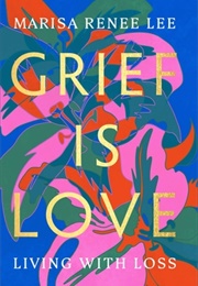 Grief Is Love (Marisa Renee Lee)