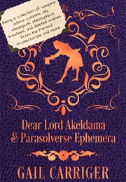 Dear Lord Akeldama & Parasolverse Ephemera (Gail Carriger)