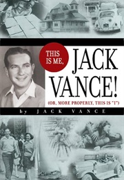 This Is Me, Jack Vance! (Or, More Properly, This Is "I") (Jack Vance)