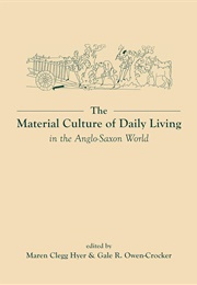 Material Culture of Daily Living in the Anglo-Saxon World (Maren Clegg Hyer and Gale R. Owen-Crocker)
