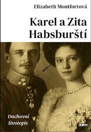 Karel a Zita Habsburští. Duchovní Životopis (Elizabeth Montfort)