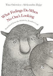 What Feelings Do When No One's Looking (Tina Oziewicz)