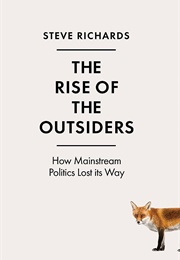 The Rise of the Outsiders: How Mainstream Politics Lost Its Way (Steve Richards)