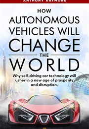 How Autonomous Vehicles Will Change the World (Anthony Raymond)