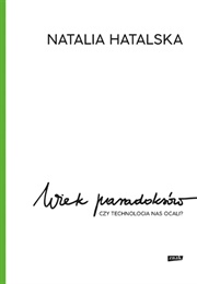 Wiek Paradoksów. Czy Technologia Nas Ocali? (Natalia Hatalska)