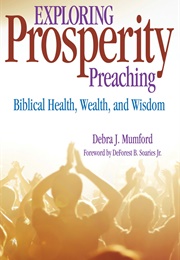 Exploring Prosperity Preaching: Biblical Health, Wealth, & Wisdom (Debra J. Mumford)