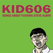 Kid606 - Songs About Fucking Steve Albini