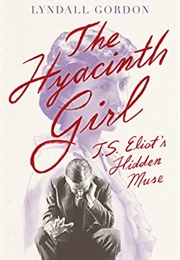 The Hyacinth Girl: T.S. Eliot&#39;s Hidden Muse (Lyndall Gordon)