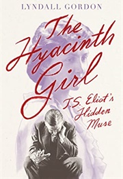 The Hyacinth Girl: T.S. Eliot's Hidden Muse (Lyndall Gordon)