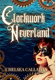 Clockwork Neverland (Chelsea Callahan)