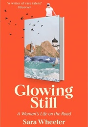 Glowing Still: A Woman's Life on the Road (Sara Wheeler)