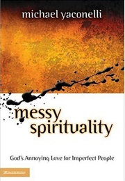 Messy Spirituality: God's Annoying Love for Imperfect People (Mike Yaconelli)