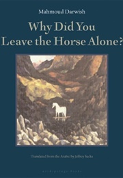 Why Did You Leave the Horse Alone? (Mahmoud Darwish)