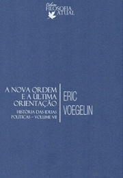 A Nova Ordem E a Última Orientação (História Das Ideias Políticas - Vol. VII) (Eric Voegelin)