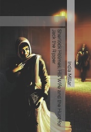 Sherlock Holmes, His Wife, and the Hunt for Jack the Ripper (India Millar)