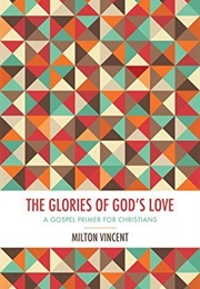 The Glories of God&#39;s Love (Milton Vincent)