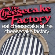Eat Cheesecake at the Cheesecake Factory