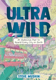 Ultrawild: An Audacious Plan for Rewilding Every City on Earth (Steve Mushin)