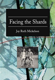 Facing the Shards (Joy Ruth Mickelson)