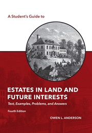 A Student's Guide to Estates in Land and Future Interests: Text, Examples, Problems, and Answers (Owen L. Anderson)
