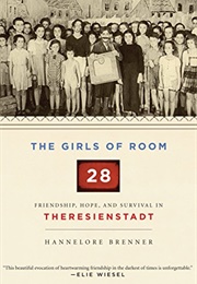 The Girls of Room 28: Friendship, Hope, and Survival in Theresienstadt (Hannelore Brenner & John E. Woods & Shelley Frisch)