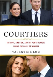 Courtiers: Intrigue, Ambition, and the Power Players Behind the House of Windsor (Valentine Low)