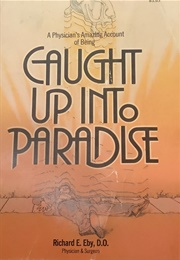 Caught Up Into Paradise (Richard E. Eby, D.O.)