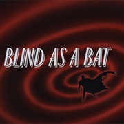 Blind as a Bat