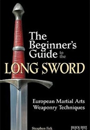 The Beginner's Guide to the Longsword (Steaphen Fick)