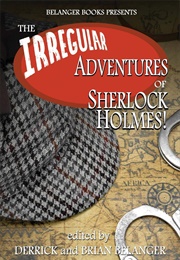 The Irregular Adventures of Sherlock Holmes (Derrick Belanger)