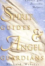 Spirit Guides & Angel Guardians: Contact Your Invisible Helpers (Richard Webster)