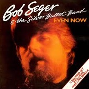 Even Now - Bob Seger & the Silver Bullet Band