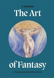 The Art of Fantasy: A Visual Sourcebook of All That Is Unreal (S. Elizabeth)
