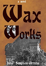 Wax Works (Julia Juwairiah Simpson-Urrutia)