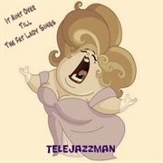 It Ain't Over Till the Fat Lady Sings