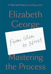 Mastering the Process: From Idea to Novel (Elizabeth George)