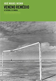 Veneno Remédio: O Futebol E O Brasil (José Miguel Wisnik)