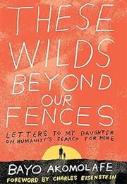 These Wilds Beyond Our Fences: Letters to My Daughter on Humanity's Search for Home (Bayo Akomolafe)